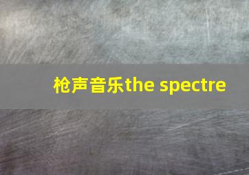 枪声音乐the spectre